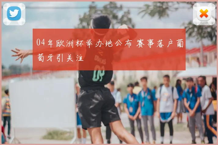 04年欧洲杯举办地公布 赛事落户葡萄牙引关注